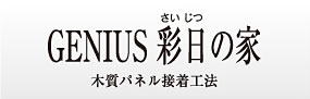 GENIUS 彩日の家　木質パネル接着工法